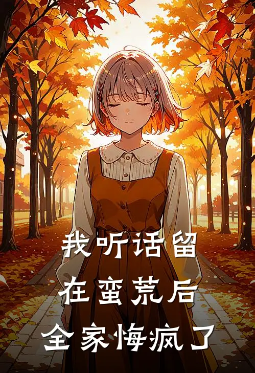 我听话留在蛮荒后,全家悔疯了免费