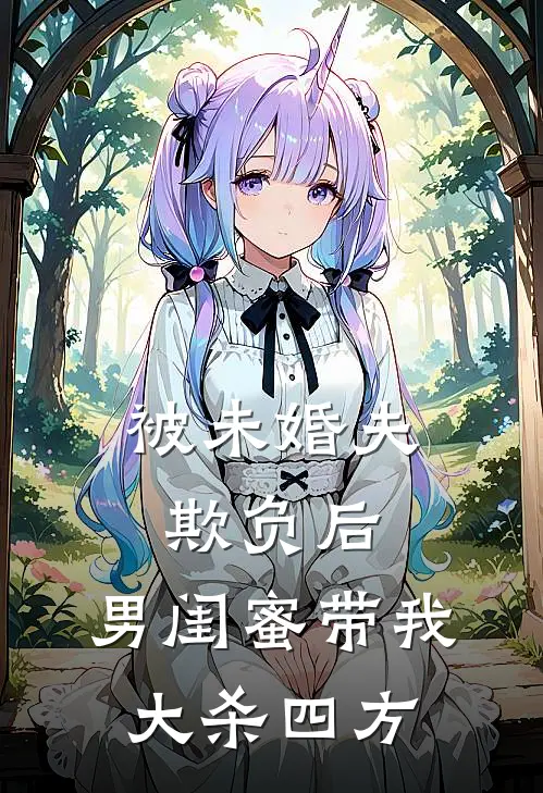 被未婚夫欺负后，男闺蜜带我大杀四方