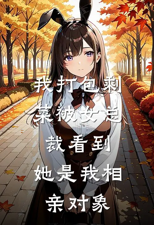 我打包剩菜被女总裁看到,她是我相亲对象