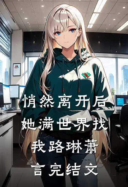 悄然离开后，她满世界找我路琳萧言完结文