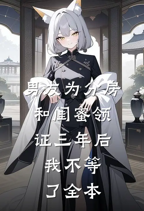 男友为分房和闺蜜领证三年后，我不等了全本