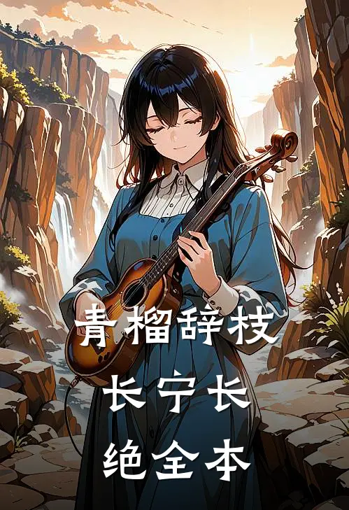 青榴辞枝，长宁长绝全本