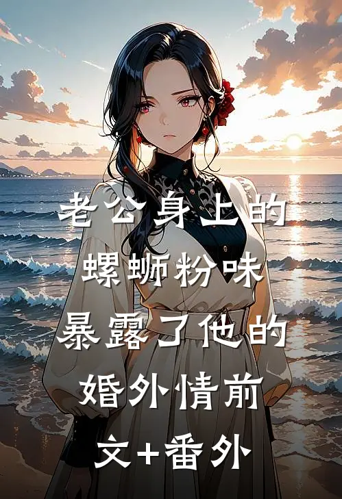 老公身上的螺蛳粉味，暴露了他的婚外情前文+番外