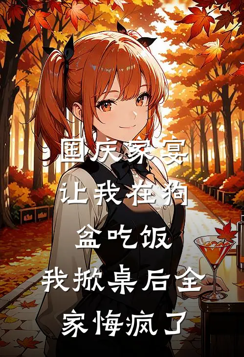 国庆家宴让我在狗盆吃饭，我掀桌后全家悔疯了
