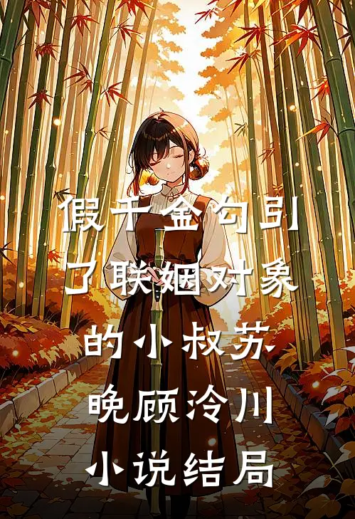 假千金勾引了联姻对象的小叔苏晚顾泠川小说结局