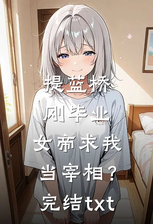 提蓝桥刚毕业，女帝求我当宰相？完结txt