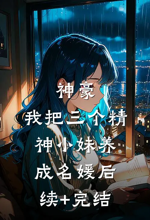 神豪：我把三个精神小妹养成名媛后续+完结