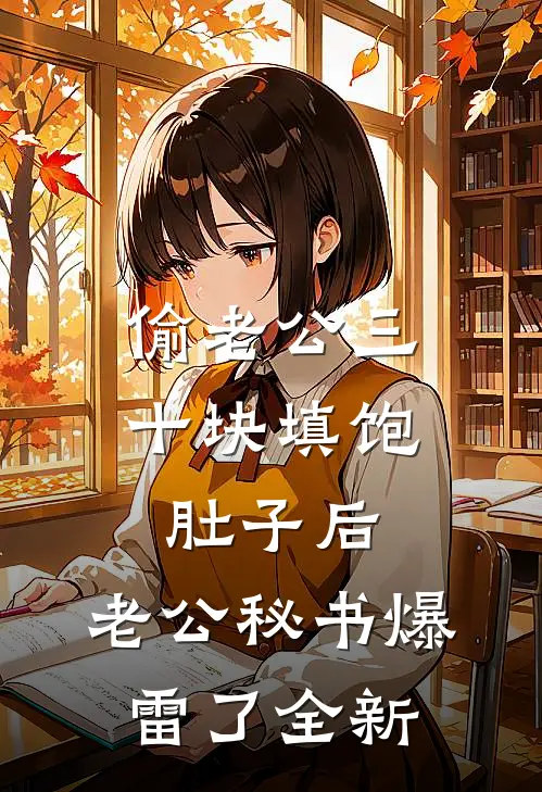 偷老公三十块填饱肚子后，老公秘书爆雷了全新