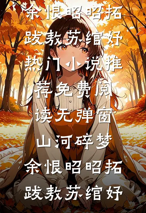 山河碎梦，余恨昭昭(拓跋敖苏绾妤)热门小说推荐_免费阅读无弹窗山河碎梦，余恨昭昭(拓跋敖苏绾妤)