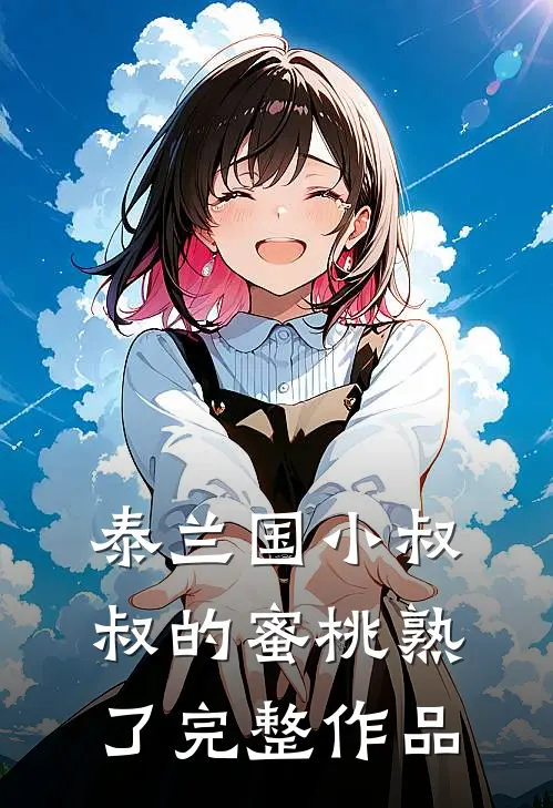 泰兰国小叔叔的蜜桃熟了完整作品