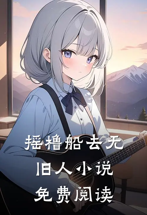 摇橹船去无旧人小说免费阅读