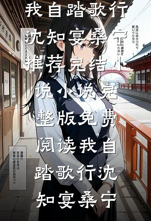 我自踏歌行(沈知宴桑宁)推荐完结小说_小说完整版免费阅读我自踏歌行(沈知宴桑宁)