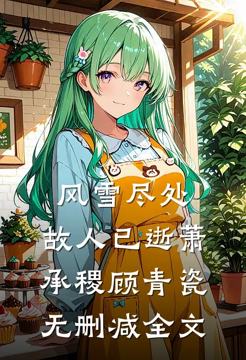 风雪尽处，故人已逝萧承稷顾青瓷无删减全文