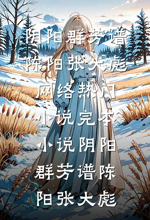 阴阳群芳谱陈阳张大彪网络热门小说_完本小说阴阳群芳谱(陈阳张大彪)
