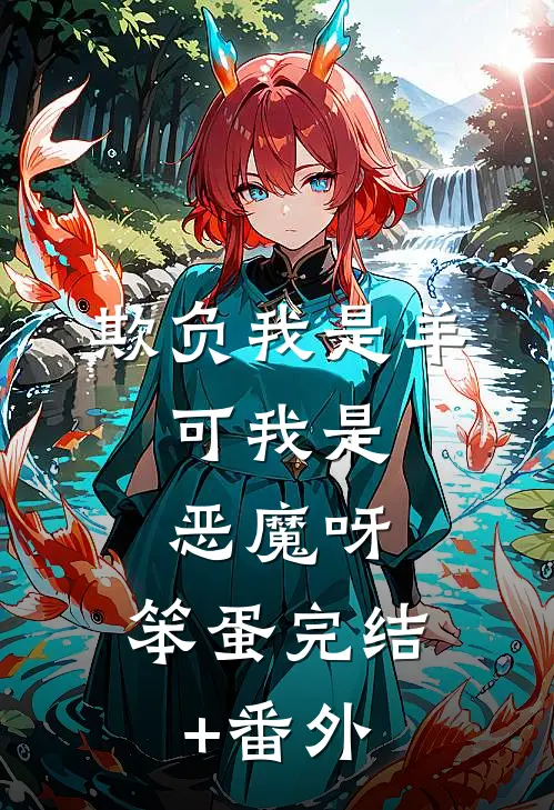 欺负我是羊，可我是恶魔呀，笨蛋完结+番外