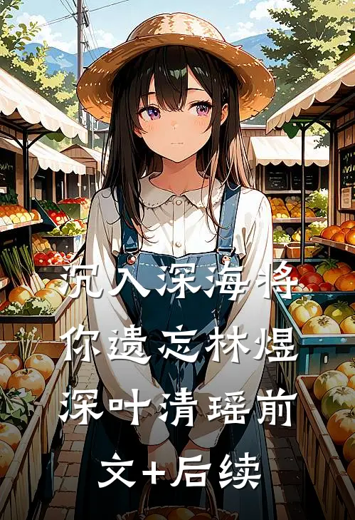沉入深海将你遗忘林煜深叶清瑶前文+后续