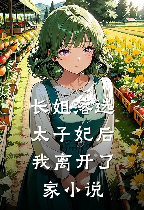 长姐落选太子妃后，我离开了家小说