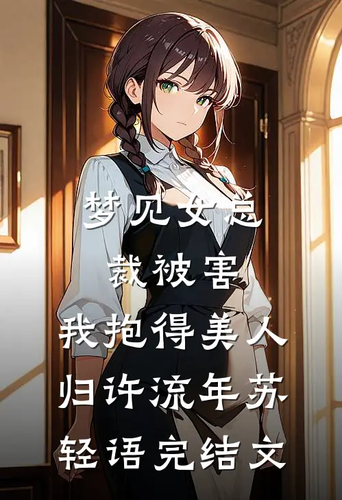 梦见女总裁被害，我抱得美人归许流年苏轻语完结文