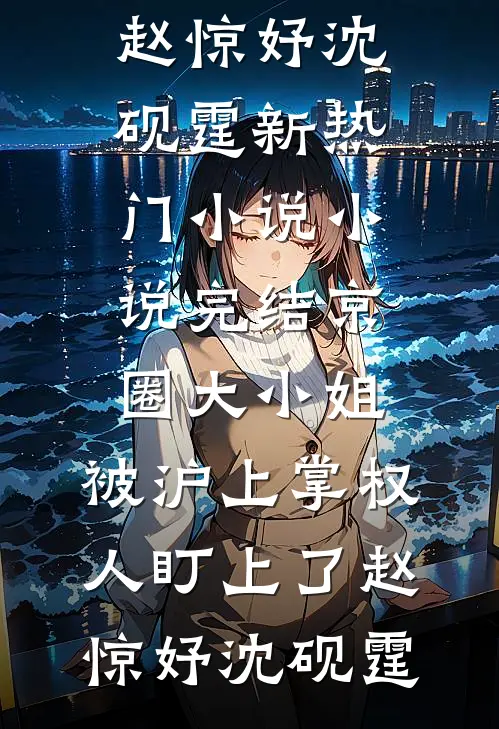 京圈大小姐，被沪上掌权人盯上了(赵惊妤沈砚霆)新热门小说_小说完结京圈大小姐，被沪上掌权人盯上了(赵惊妤沈砚霆)