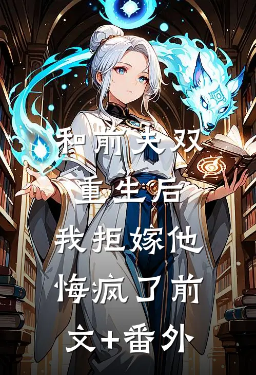 和前夫双重生后，我拒嫁他悔疯了前文+番外