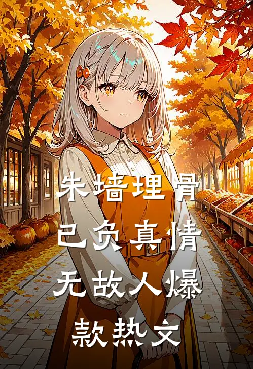 朱墙埋骨，已负真情无故人爆款热文