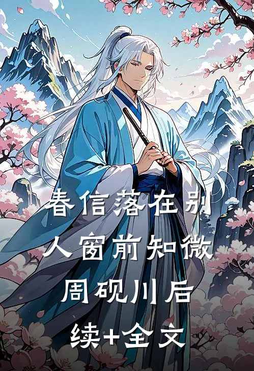 春信落在别人窗前知微周砚川后续+全文
