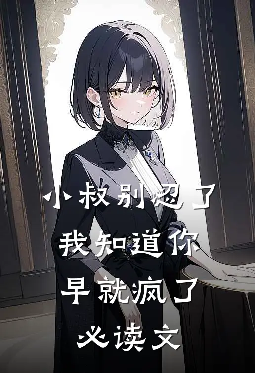 小叔别忍了，我知道你早就疯了必读文