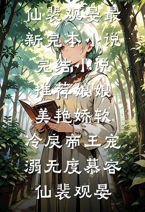 娘娘美艳娇软，冷戾帝王宠溺无度慕容仙裴观晏最新完本小说_完结小说推荐娘娘美艳娇软，冷戾帝王宠溺无度(慕容仙裴观晏)