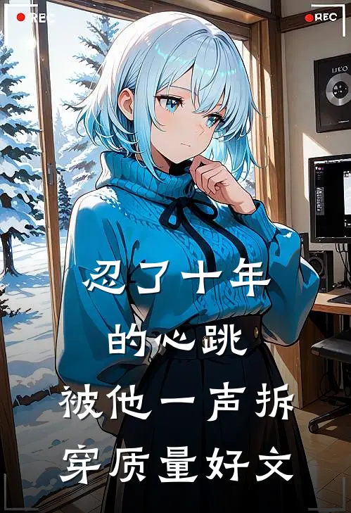 忍了十年的心跳，被他一声拆穿质量好文