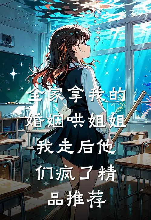 全家拿我的婚姻哄姐姐，我走后他们疯了精品推荐