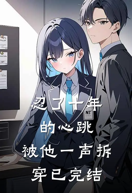忍了十年的心跳，被他一声拆穿已完结