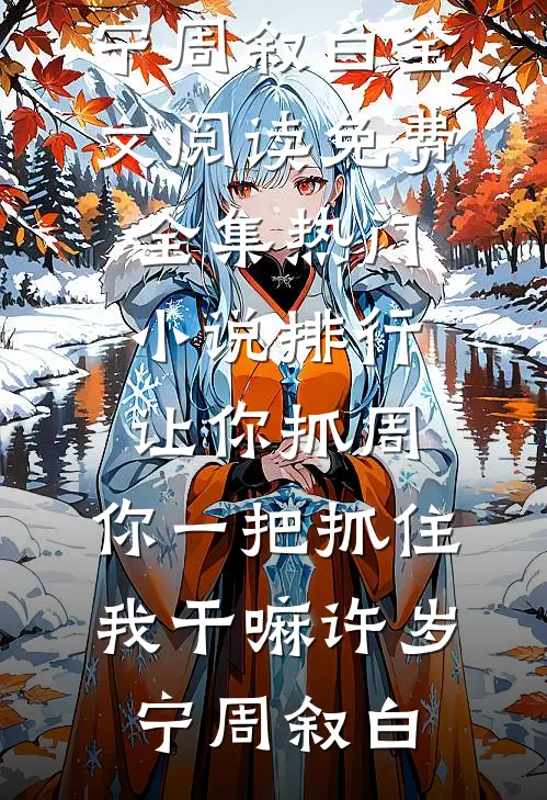让你抓周，你一把抓住我干嘛(许岁宁周叙白)全文阅读免费全集_热门小说排行让你抓周，你一把抓住我干嘛许岁宁周叙白