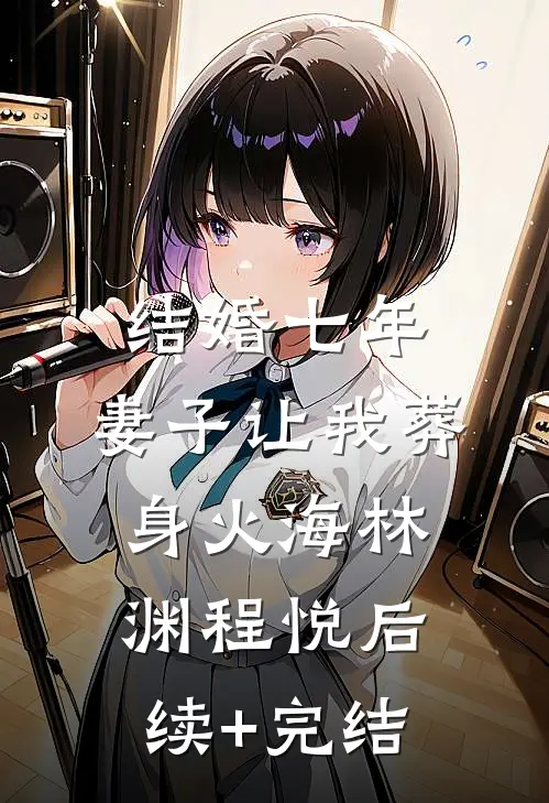 结婚七年，妻子让我葬身火海林渊程悦后续+完结