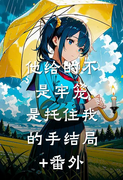 他给的不是牢笼，是托住我的手结局+番外