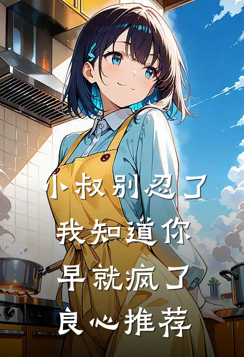 小叔别忍了，我知道你早就疯了良心推荐