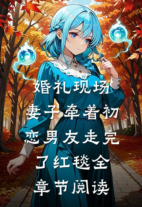 婚礼现场，妻子牵着初恋男友走完了红毯全章节阅读