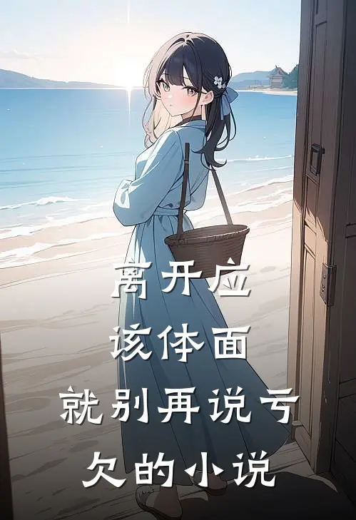 离开应该体面，就别再说亏欠的小说