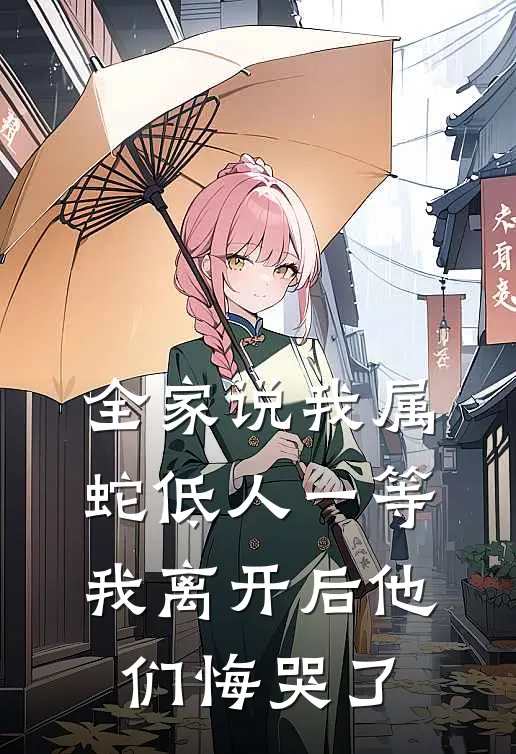 全家说我属蛇低人一等，我离开后他们悔哭了