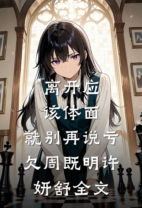 离开应该体面，就别再说亏欠周既明许妍舒全文