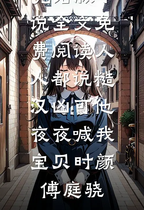 人人都说糙汉凶可他夜夜喊我宝贝时颜傅庭骁全本免费小说阅读_完结版小说全文免费阅读人人都说糙汉凶可他夜夜喊我宝贝时颜傅庭骁