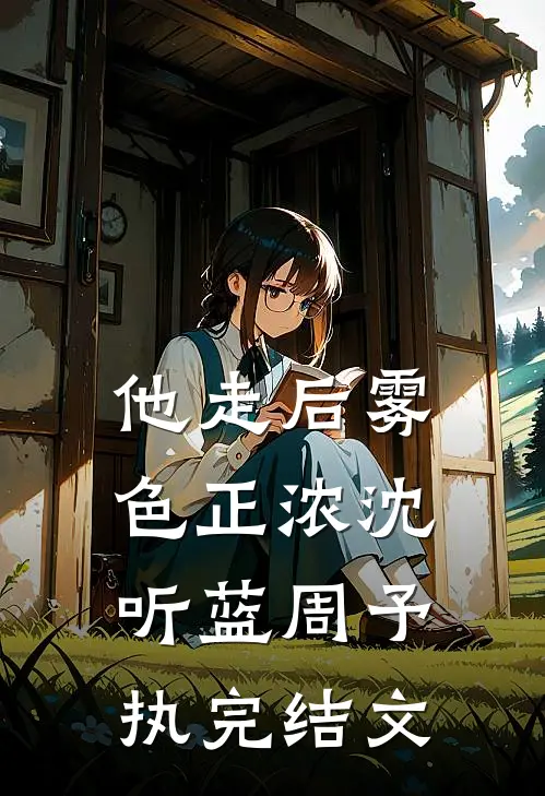 他走后雾色正浓沈听蓝周予执完结文