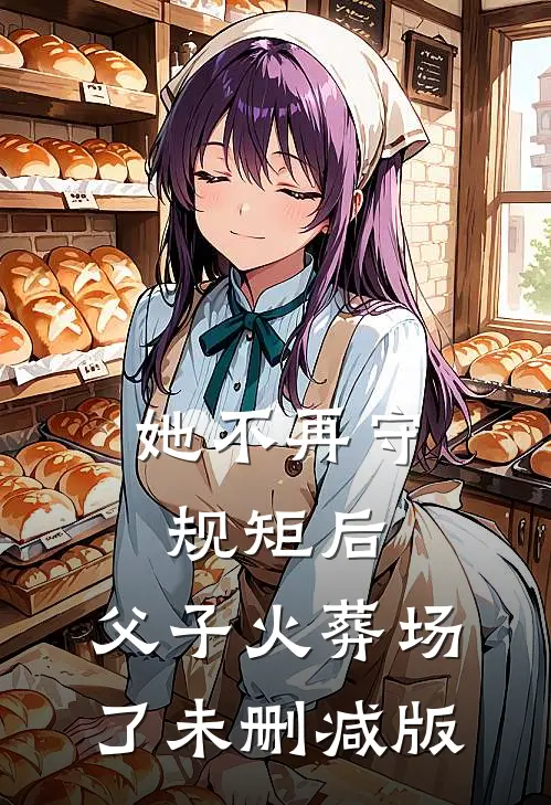 她不再守规矩后，父子火葬场了未删减版