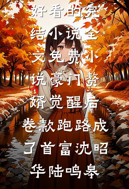 豪门赘婿觉醒后，卷款跑路成了首富沈昭华陆鸣皋好看的完结小说_全文免费小说豪门赘婿觉醒后，卷款跑路成了首富(沈昭华陆鸣皋)