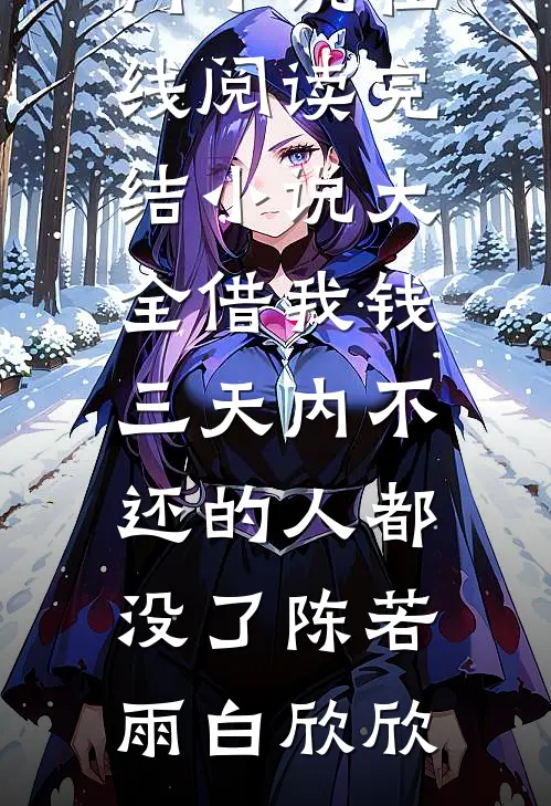 借我钱三天内不还的人都没了陈若雨白欣欣热门小说在线阅读_完结小说大全借我钱三天内不还的人都没了(陈若雨白欣欣)