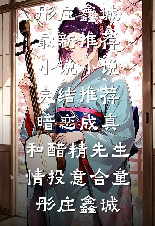 暗恋成真：和醋精先生情投意合(童彤庄鑫诚)最新推荐小说_小说完结推荐暗恋成真：和醋精先生情投意合(童彤庄鑫诚)