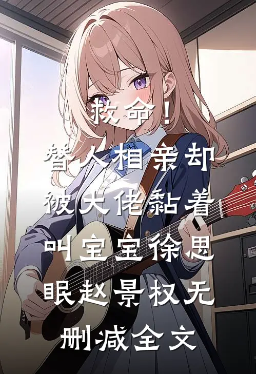 救命！替人相亲，却被大佬黏着叫宝宝徐思眠赵景权无删减全文