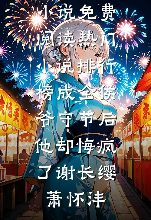成全侯爷守节后，他却悔疯了(谢长缨萧怀沣)完整版小说免费阅读_热门小说排行榜成全侯爷守节后，他却悔疯了谢长缨萧怀沣
