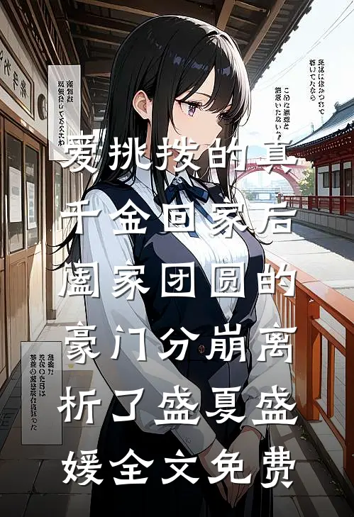 爱挑拨的真千金回家后，阖家团圆的豪门分崩离析了盛夏盛媛全文免费