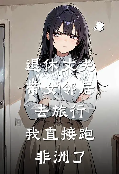 退休丈夫带女邻居去旅行，我直接跑非洲了