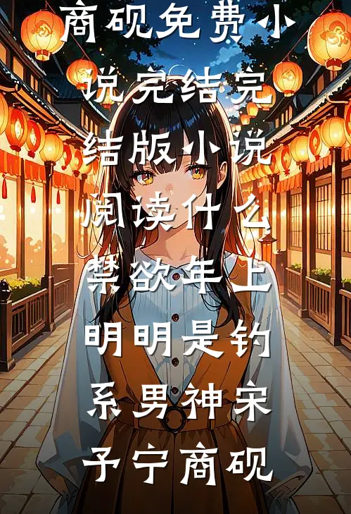 什么禁欲年上，明明是钓系男神宋予宁商砚免费小说完结_完结版小说阅读什么禁欲年上，明明是钓系男神(宋予宁商砚)